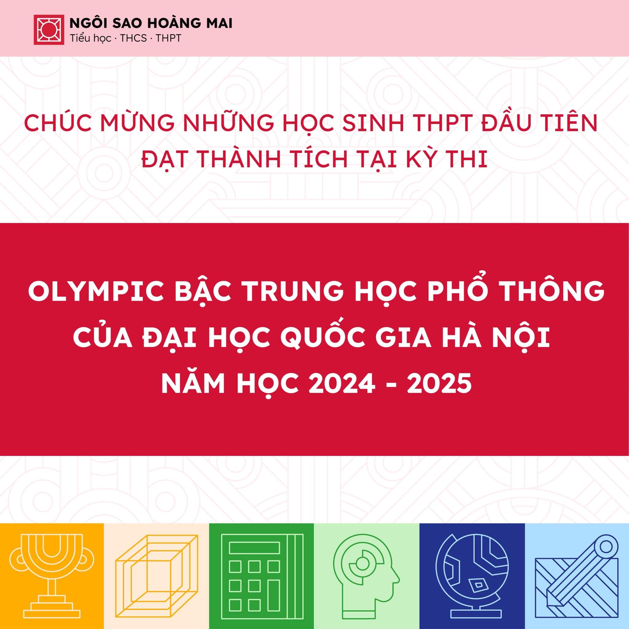 NHỮNG HỌC SINH ĐẦU TIÊN CỦA NGÔI SAO HOÀNG MAI ĐẠT THÀNH TÍCH TẠI KỲ THI OLYMPIC BẬC THPT ĐHQGHN NĂM HỌC 2024 - 2025