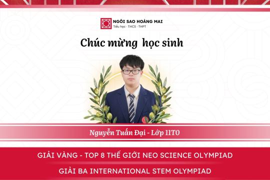 CHÚC MỪNG NGUYỄN TUẤN ĐẠI (11T0) ĐẠT GIẢI VÀNG – TOP 8 THẾ GIỚI NEO SCIENCE OLYMPIAD & GIẢI BA INTERNATIONAL STEM OLYMPIAD